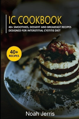 IC Cookbook: 40+ Smoothies, Dessert and Breakfast Recipes designed for Interstitial Cystitis Diet Paperback Independently Published