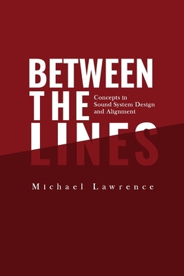 Between the Lines: Concepts in Sound System Design and Alignment Paperback Precision Audio Services