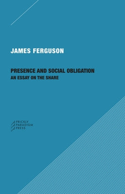 Presence and Social Obligation: An Essay on the Share Paperback Prickly Paradigm Press