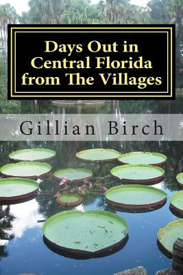 Days Out in Central Florida from The Villages: 15 places to visit and things to do near The Villages, Florida Paperback Createspace Independent Publishing Platform