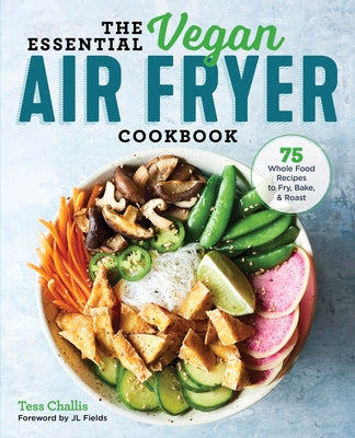The Essential Vegan Air Fryer Cookbook: 75 Whole Food Recipes to Fry, Bake, and Roast Paperback Rockridge Press