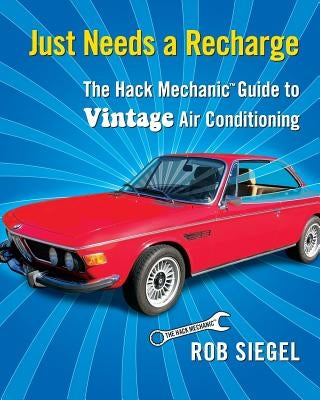 Just Needs a Recharge: The Hack Mechanic Guide to Vintage Air Conditioning Paperback Hack Mechanic Press