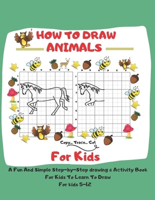 How To Draw Animals For Kids: 5-12 A Fun And Simple Step-by-Step drawing & Activity Book For Kids To Learn To Draw: 8,5 x 11 inch (21.59 x 27,94 cm) Paperback Independently Published