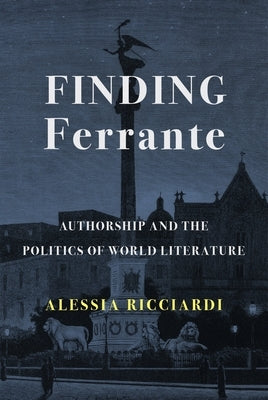Finding Ferrante: Authorship and the Politics of World Literature Paperback Columbia University Press
