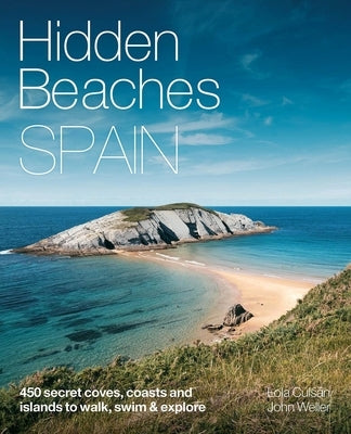 Hidden Beaches Spain: 450 Secret Coast and Island Beaches to Walk, Swim & Explore Paperback Wild Things Publishing