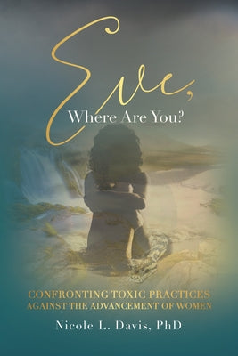 Eve, Where Are You?: Confronting Toxic Practices Against the Advancement of Women Paperback WestBow Press