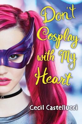 Don't Cosplay with My Heart by Castellucci, Cecil