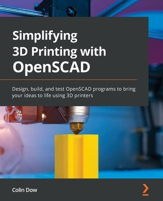 Simplifying 3D Printing with OpenSCAD: Design, build, and test OpenSCAD programs to bring your ideas to life using 3D printers Paperback Packt Publishing
