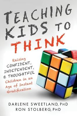 Teaching Kids to Think: Raising Confident, Independent, and Thoughtful Children in an Age of Instant Gratification Paperback Sourcebooks