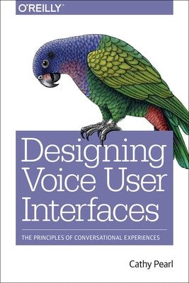 Designing Voice User Interfaces: Principles of Conversational Experiences Paperback O'Reilly Media