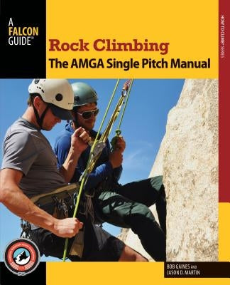 Rock Climbing: The AMGA Single Pitch Manual Falcon Press Publishing