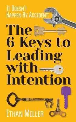 It Doesn't Happen By Accident: The Six Keys to Leading with Intention Paperback Createspace Independent Publishing Platform