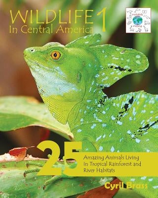 Wildlife In Central America 1: 25 Amazing Animals Living in Tropical Rainforest and River Habitats Paperback Brass Photography (1702300 Alberta Ltd)