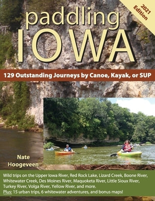 Paddling Iowa: 129 Outstanding Journeys by Canoe, Kayak, or SUP Paperback Otter Run Media