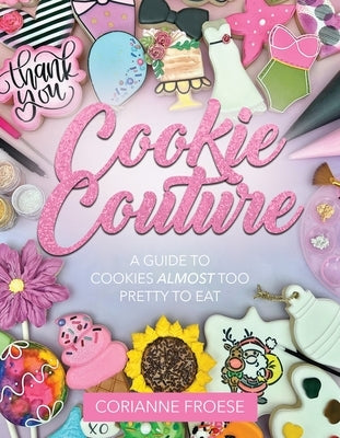 Cookie Couture: A Guide to Cookies Almost Too Pretty to Eat Paperback Front Table Books