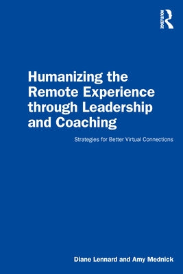 Humanizing the Remote Experience Through Leadership and Coaching: Strategies for Better Virtual Connections Paperback Routledge