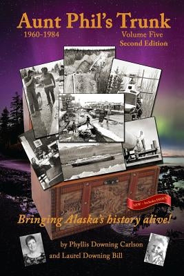 Aunt Phil's Trunk Volume Five Second Edition: Bringing Alaska's history alive! Paperback Aunt Phil's Trunk LLC