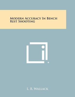 Modern Accuracy In Bench Rest Shooting Paperback Literary Licensing, LLC