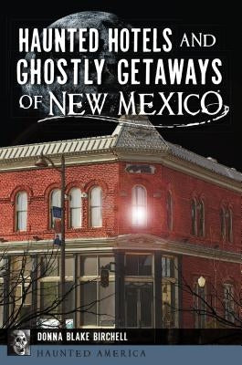 Haunted Hotels and Ghostly Getaways of New Mexico Paperback History Press