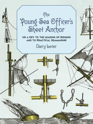 The Young Sea Officer's Sheet Anchor: Or a Key to the Leading of Rigging and to Practical Seamanship Paperback Dover Publications