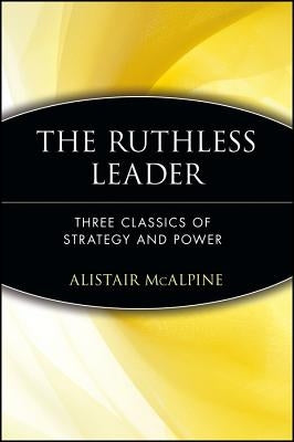 The Ruthless Leader: Three Classics of Strategy and Power Paperback Wiley
