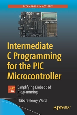 Intermediate C Programming for the PIC Microcontroller: Simplifying Embedded Programming Paperback Apress