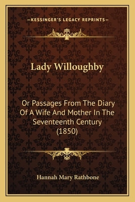 Lady Willoughby: Or Passages From The Diary Of A Wife And Mother In The Seventeenth Century (1850) Paperback Kessinger Publishing