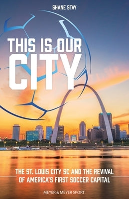 This Is Our City: The St. Louis City SC and the Revival of America's First Soccer Capital Paperback Meyer & Meyer Fachverlag und Buchhandel GmbH