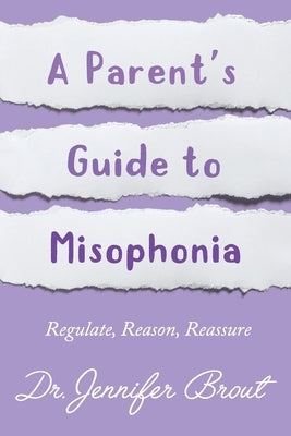 Regulate, Reason, Reassure: A Parent's Guide to Understanding and Managing Misophonia Paperback International Misophonia Research Network (Im