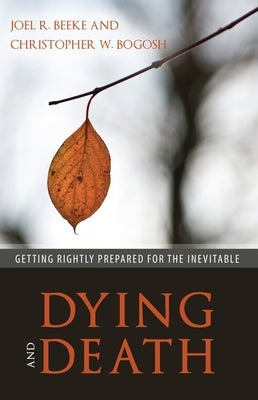 Dying and Death: Getting Rightly Prepared for the Inevitable Paperback Reformation Heritage Books