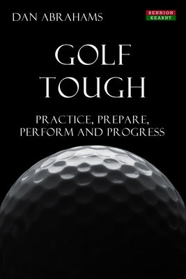 Golf Tough: Practice, Prepare, Perform and Progress Paperback Bennion Kearny Limited
