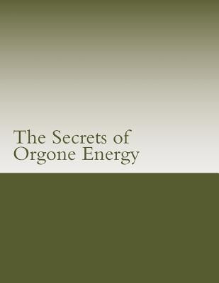 The Secrets of Orgone Energy Paperback Createspace Independent Publishing Platform