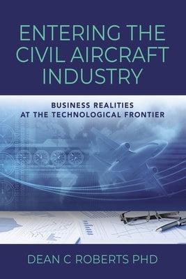 Entering the Civil Aircraft Industry: Business Realities at the Technological Frontier Booklocker.com