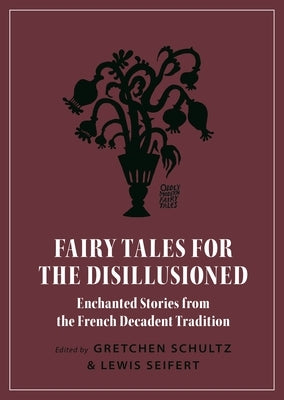 Fairy Tales for the Disillusioned: Enchanted Stories from the French Decadent Tradition Paperback Princeton University Press