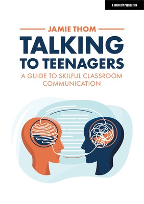 Talking to Teenagers: A Guide to Skilful Classroom Communication Paperback John Catt Educational