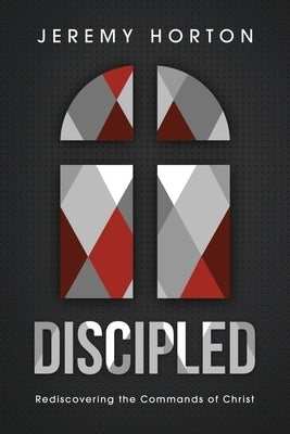 Discipled: Rediscovering the Commands of Christ Paperback Horton