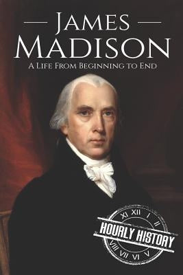 James Madison: A Life from Beginning to End Paperback Independently Published