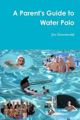 A Parent's Guide to Water Polo Paperback Lulu.com