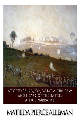 At Gettysburg, or, What a Girl Saw and Heard of the Battle: A True Narrative. Paperback Createspace Independent Publishing Platform