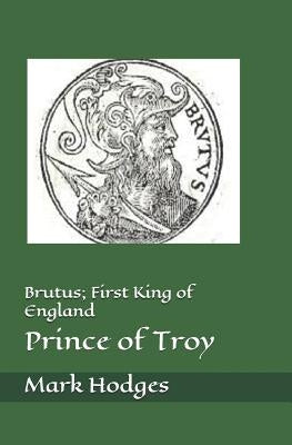 Brutus; First King of England, Prince of Troy Paperback Independently Published
