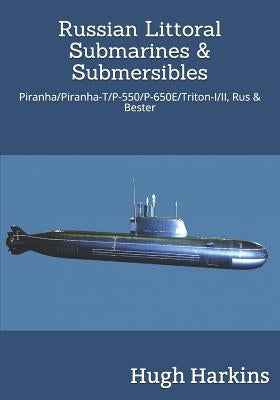 Russian Littoral Submarines & Submersibles: Piranha/T/P-550/650E/Triton-I/II, Rus & Bester Paperback Centurion Publishing