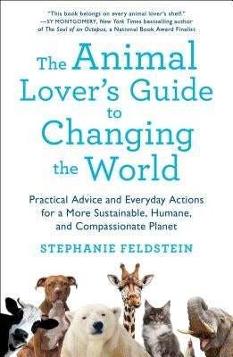 The Animal Lover's Guide to Changing the World: Practical Advice and Everyday Actions for a More Sustainable, Humane, and Compassionate Planet Paperback St. Martin's Griffin