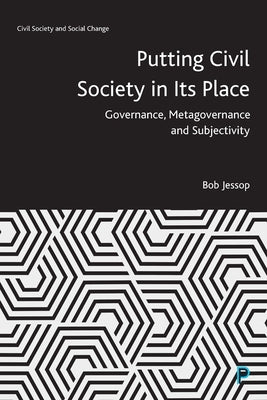 Putting Civil Society in Its Place: Governance, Metagovernance and Subjectivity Paperback Policy Press
