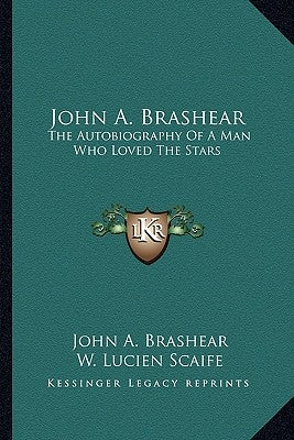 John A. Brashear: The Autobiography of a Man Who Loved the Stars Paperback Kessinger Publishing