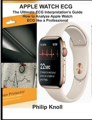 Apple Watch ECG: The Ultimate ECG Interpretation Guide; How to Analyze Apple Watch ECG Like a Professional Paperback Independently Published