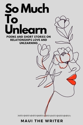 So Much To Unlearn Paperback Maui the Writer