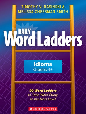 Daily Word Ladders: Idioms, Grades 4+: 90 Word Ladders to Take Word Study to the Next Level by Rasinski, Timothy