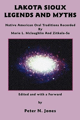 Lakota Sioux Legends and Myths: Native American Oral Traditions Recorded by Marie L. McLaughlin and Zitkala-Sa Paperback Bauu Institute