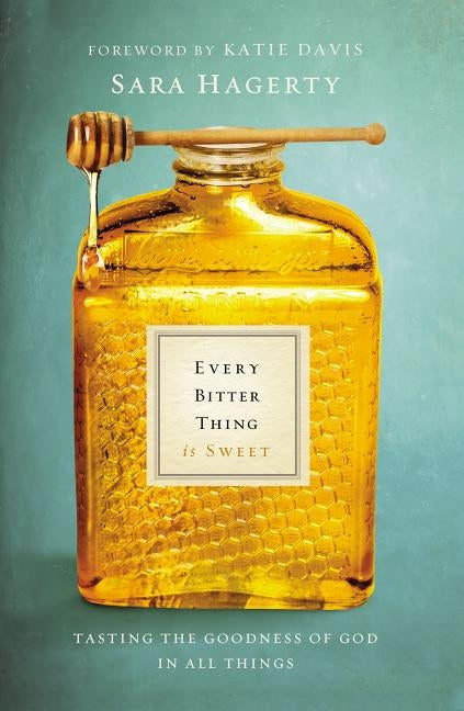 Every Bitter Thing Is Sweet: Tasting the Goodness of God in All Things Paperback Zondervan