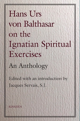 Hans Urs Von Balthasar on the Ignatian Spiritual Exercises: An Anthology Paperback Ignatius Press